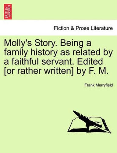 Cover image for Molly's Story. Being a Family History as Related by a Faithful Servant. Edited [Or Rather Written] by F. M.