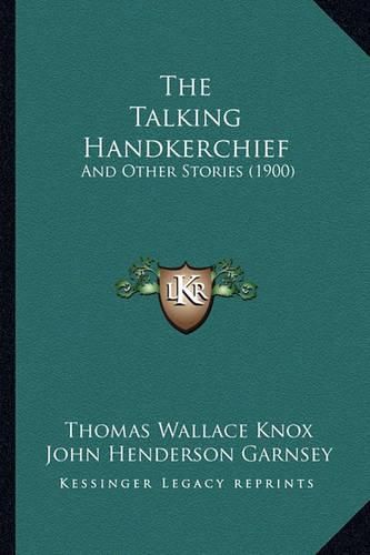 Cover image for The Talking Handkerchief: And Other Stories (1900)