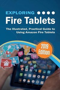 Cover image for Exploring Fire Tablets: The Illustrated, Practical Guide to using Amazon's Fire Tablet