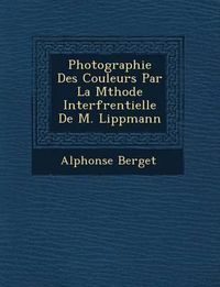 Cover image for Photographie Des Couleurs Par La M Thode Interf Rentielle de M. Lippmann