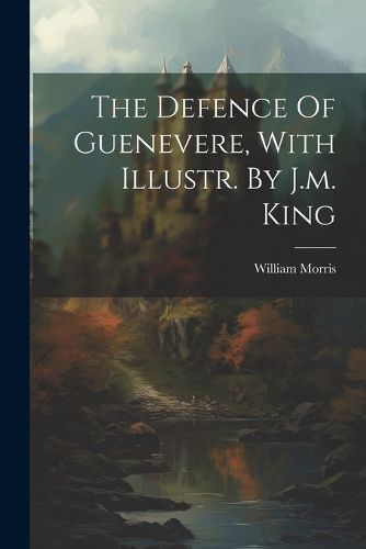 Cover image for The Defence Of Guenevere, With Illustr. By J.m. King