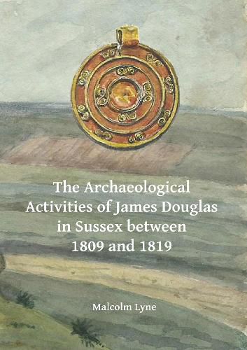 Cover image for The Archaeological Activities of James Douglas in Sussex between 1809 and 1819