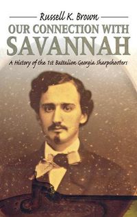 Cover image for Our Connection With Savannah: History Of The 1St Battalion Georgia Sharpshooters1862-1865 (H673/Mrc)