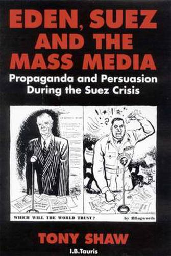 Cover image for Eden, Suez and the Mass Media: Propaganda and Persuasion During the Suez Crisis