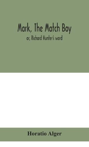 Mark, the match boy: or, Richard Hunter's ward