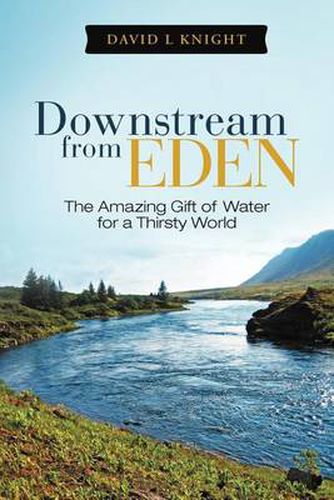 Cover image for Downstream from Eden: The Amazing Gift of Water for a Thirsty World