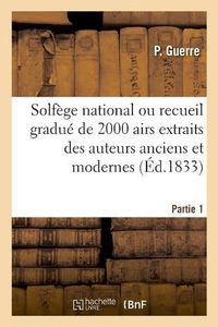 Cover image for Solfege National Ou Recueil Gradue de 2000 Airs Extraits Des Auteurs Anciens Et Modernes. Partie 1