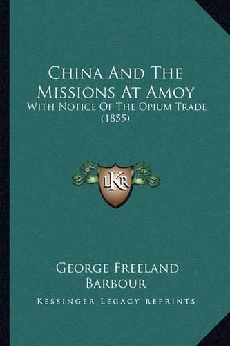 Cover image for China and the Missions at Amoy: With Notice of the Opium Trade (1855)