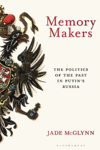 Cover image for Memory Makers: The Politics of the Past in Putin's Russia