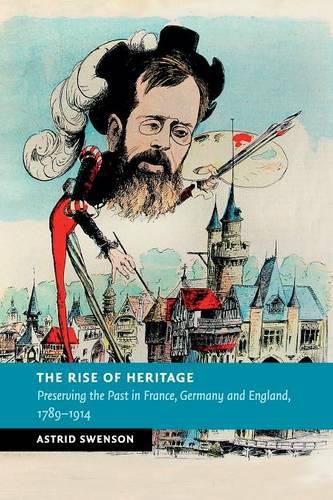 Cover image for The Rise of Heritage: Preserving the Past in France, Germany and England, 1789-1914