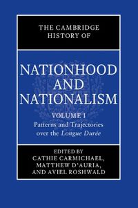 Cover image for The Cambridge History of Nationhood and Nationalism: Volume 1, Patterns and Trajectories over the Longue Duree