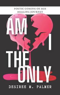 Cover image for Am I The Only: Poetic Coming Of Age Healing Journey