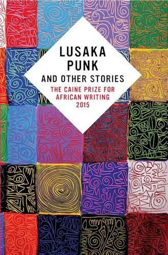 Cover image for Lusaka Punk and Other Stories: The Caine Prize for African Writing 2015