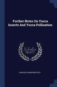 Cover image for Further Notes on Yucca Insects and Yucca Pollination