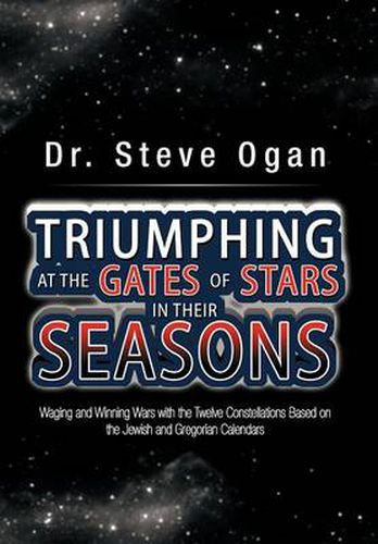 Cover image for Triumphing at the Gates of Stars in Their Seasons: Waging and Winning Wars with the Twelve Constellations Based on the Jewish and Gregorian Calendars