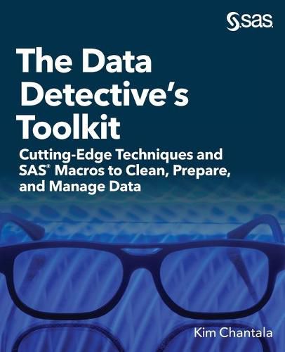 Cover image for The Data Detective's Toolkit: Cutting-Edge Techniques and SAS Macros to Clean, Prepare, and Manage Data