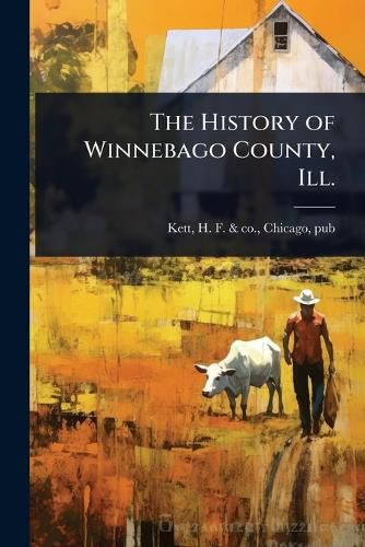 Cover image for The History of Winnebago County, Ill.