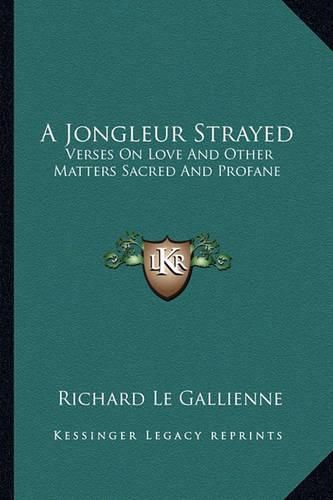 Cover image for A Jongleur Strayed: Verses on Love and Other Matters Sacred and Profane