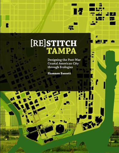 Cover image for (Re)Stitch Tampa: Designing the Post War Coastal American City trough Ecologies