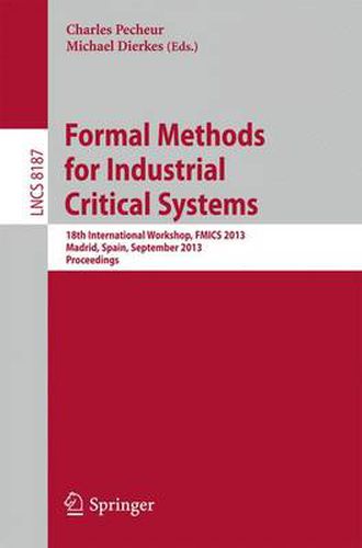 Cover image for Formal Methods for Industrial Critical Systems: 18th International Workshop, FMICS 2013, Madrid, Spain, September 23-24, 2013, Proceedings