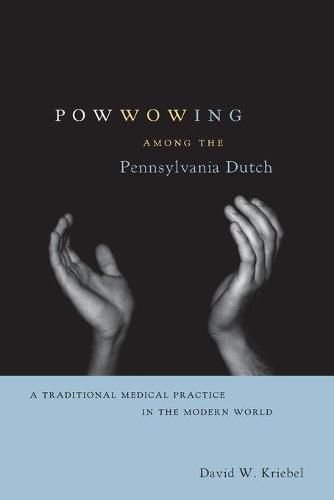 Cover image for Powwowing Among the Pennsylvania Dutch: A Traditional Medical Practice in the Modern World