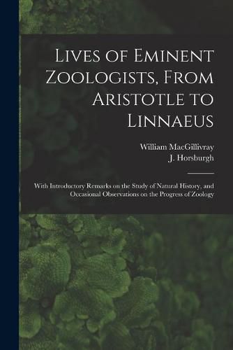 Lives of Eminent Zoologists, From Aristotle to Linnaeus: With Introductory Remarks on the Study of Natural History, and Occasional Observations on the Progress of Zoology