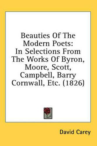 Beauties of the Modern Poets: In Selections from the Works of Byron, Moore, Scott, Campbell, Barry Cornwall, Etc. (1826)