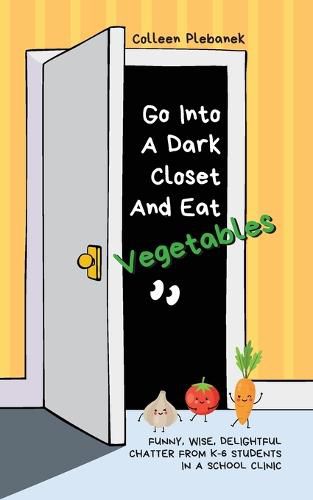 Cover image for Go Into A Dark Closet And Eat Vegetables