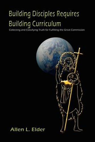 Cover image for Building Disciples Requires Building Curriculum: Collecting and Classifying Truth for Fulfilling the Great Commission