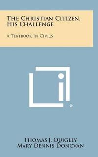 Cover image for The Christian Citizen, His Challenge: A Textbook in Civics