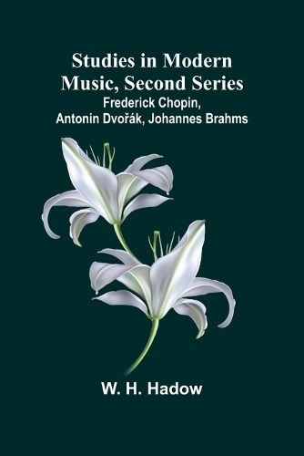 Cover image for Studies in Modern Music, Second Series;Frederick Chopin, Antonin Dvořak, Johannes Brahms