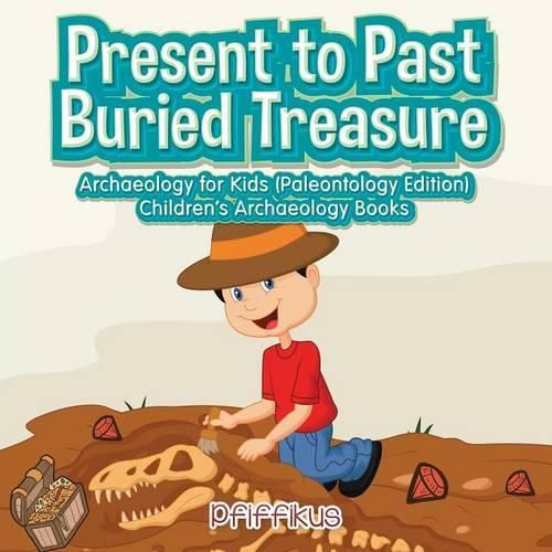 Cover image for Present to Past - Buried Treasure: Archaeology for Kids (Paleontology Edition) - Children's Archaeology Books