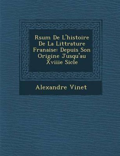 R Sum de L'Histoire de La Litt Rature Fran Aise: Depuis Son Origine Jusqu'au Xviiie Si Cle