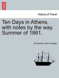 Cover image for Ten Days in Athens, with Notes by the Way. Summer of 1861.