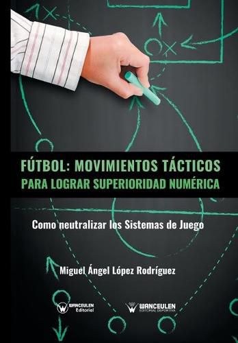 Futbol. Movimientos Tacticos Para Lograr Superioridad Numerica: Como neutralizar los sistemas de juego