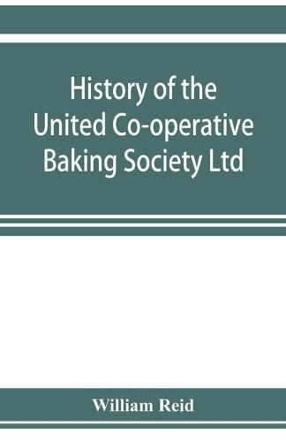 Cover image for History of the United Co-operative Baking Society Ltd., a fifty years' record, 1869-1919