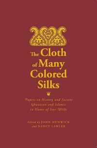 Cover image for The Cloth of Many Colored Silks: Papers on History and Society Ghanaian and Islamic in Honor of Ivor Wilks