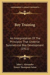 Cover image for Boy Training: An Interpretation of the Principles That Underlie Symmetrical Boy Development (1911)