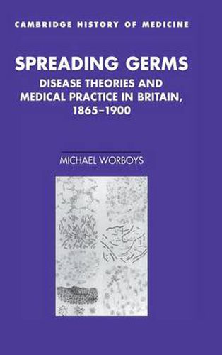 Cover image for Spreading Germs: Disease Theories and Medical Practice in Britain, 1865-1900