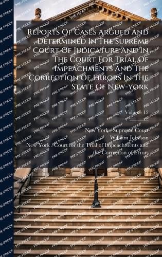 Cover image for Reports Of Cases Argued And Determined In The Supreme Court Of Judicature And In The Court For Trial Of Impeachments And The Correction Of Errors In The State Of New-york