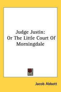 Cover image for Judge Justin: Or the Little Court of Morningdale