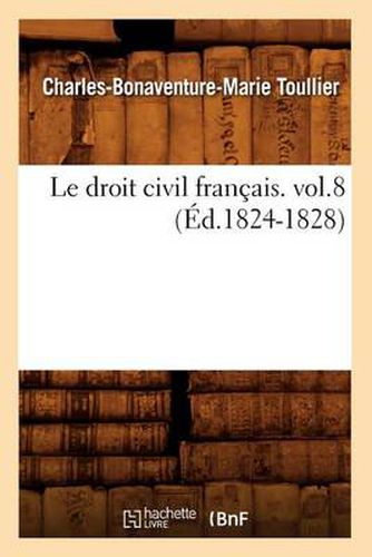 Le Droit Civil Francais. Vol.8 (Ed.1824-1828)