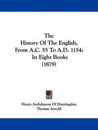 Cover image for The History of the English, from A.C. 55 to A.D. 1154: In Eight Books (1879)