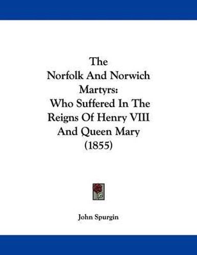 Cover image for The Norfolk and Norwich Martyrs: Who Suffered in the Reigns of Henry VIII and Queen Mary (1855)