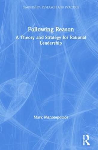 Cover image for Following Reason: A Theory and Strategy for Rational Leadership