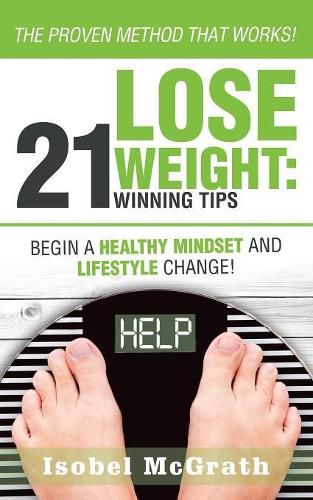 Cover image for Lose Weight: 21 Winning Tips: Begin a Healthful Mindset and Lifestyle Change!