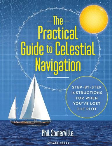 Cover image for The Practical Guide to Celestial Navigation: Step-by-step instructions for when you've lost the plot