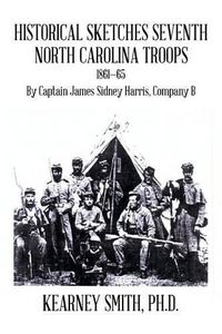 Cover image for Historical Sketches Seventh North Carolina Troops 1861-65: By Captain James Sidney Harris, Company B