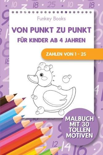 Von Punkt zu Punkt fur Kinder ab 4 Jahren - Zahlen von 1 - 25: Malbuch mit 30 tollen Motiven