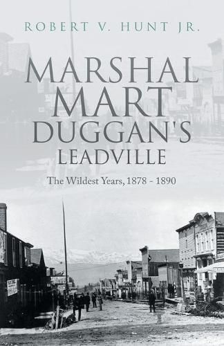 Cover image for Marshal Mart Duggan's Leadville: The Wildest Years, 1878 - 1890